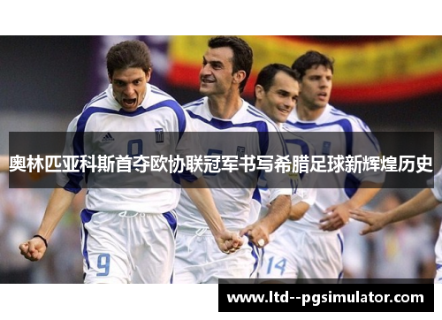 奥林匹亚科斯首夺欧协联冠军书写希腊足球新辉煌历史