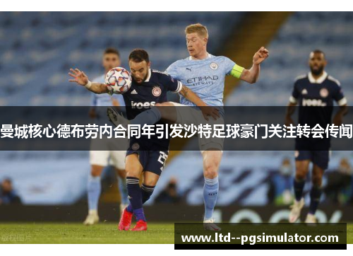 曼城核心德布劳内合同年引发沙特足球豪门关注转会传闻