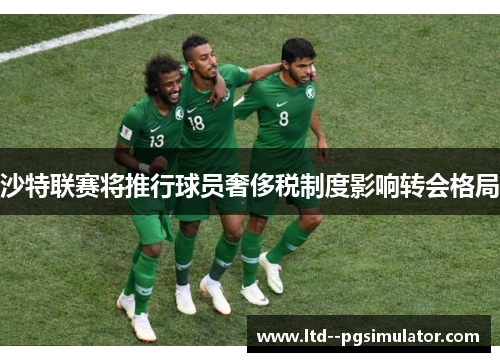 沙特联赛将推行球员奢侈税制度影响转会格局